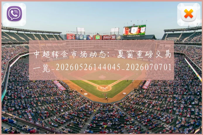 中超转会市场动态：夏窗重磅交易一览_20260526144045_20260707011446