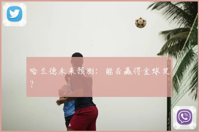 哈兰德未来预测：能否赢得金球奖？