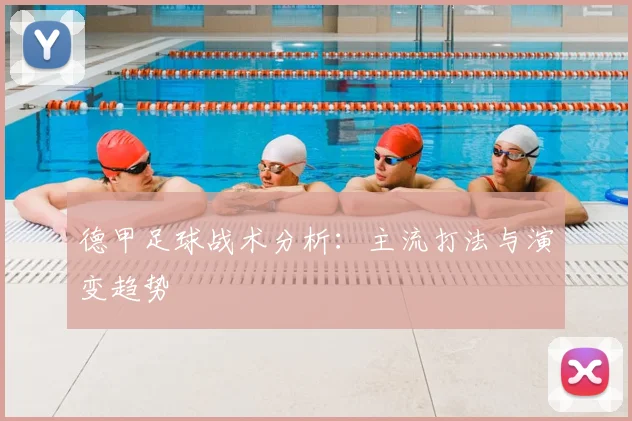 德甲足球战术分析：主流打法与演变趋势