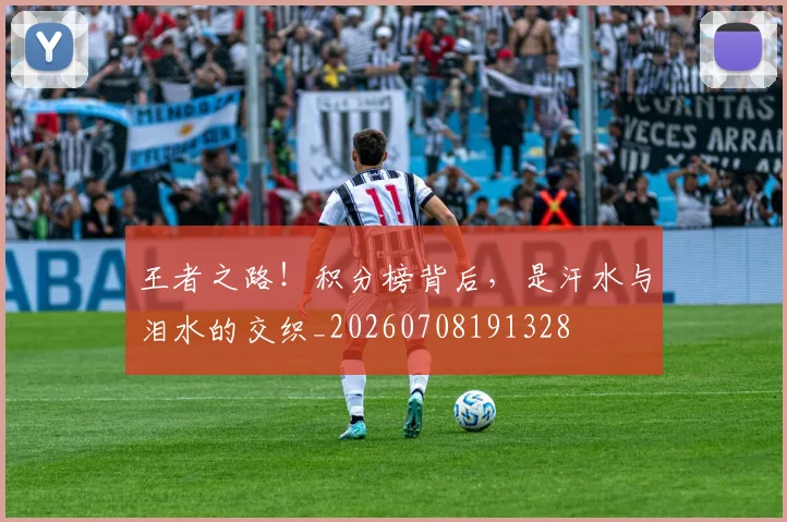 王者之路!积分榜背后,是汗水与泪水的交织_20260708191328