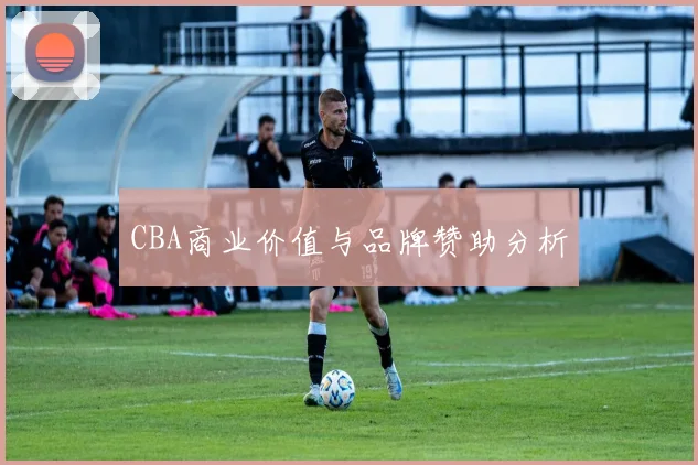 CBA商业价值与品牌赞助分析