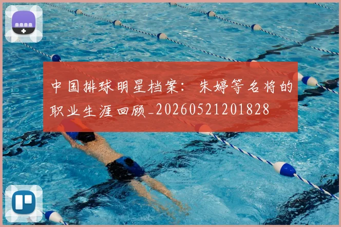 中国排球明星档案：朱婷等名将的职业生涯回顾_20260521201828