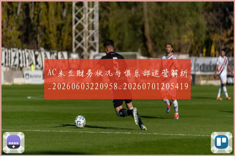 AC米兰财务状况与俱乐部运营解析_20260603220958_20260701205419